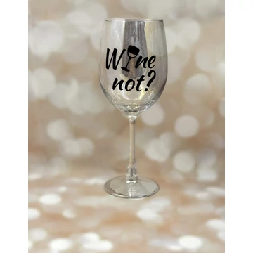 Wine not? - feliratos boros pohár - 460 ml