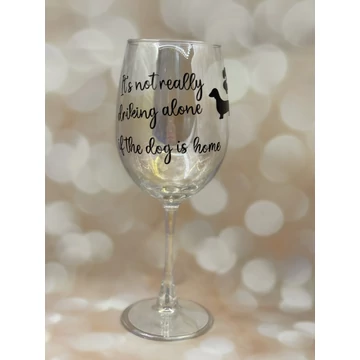 It’s not really drinking alone if the dog is home -  feliratos boros pohár - 460 ml