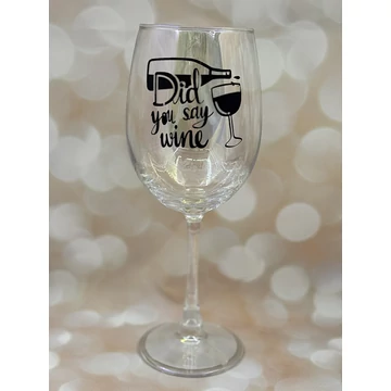 Did you say wine?  - feliratos boros pohár - 460 ml