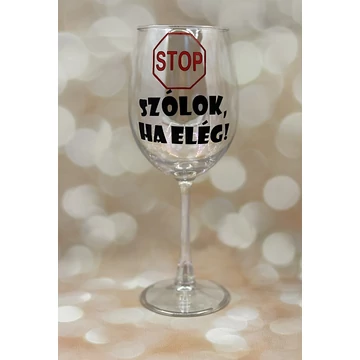 Szólok, ha elég!- feliratos boros pohár - 460 ml